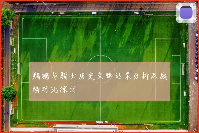 鹈鹕与骑士历史交锋记录分析及战绩对比探讨
