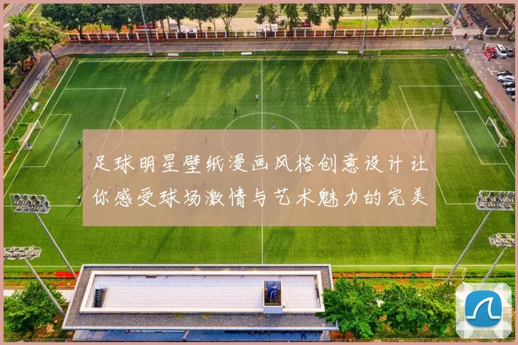 足球明星壁纸漫画风格创意设计让你感受球场激情与艺术魅力的完美结合