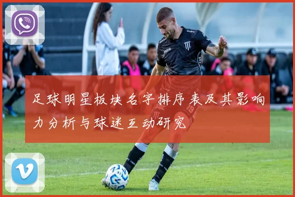 足球明星板块名字排序表及其影响力分析与球迷互动研究