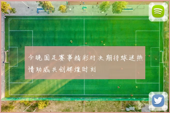 今晚国足赛事精彩对决期待球迷热情助威共创辉煌时刻